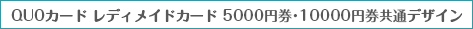 QUOカード レディメイドカード5000円券・10000円券共通デザイン